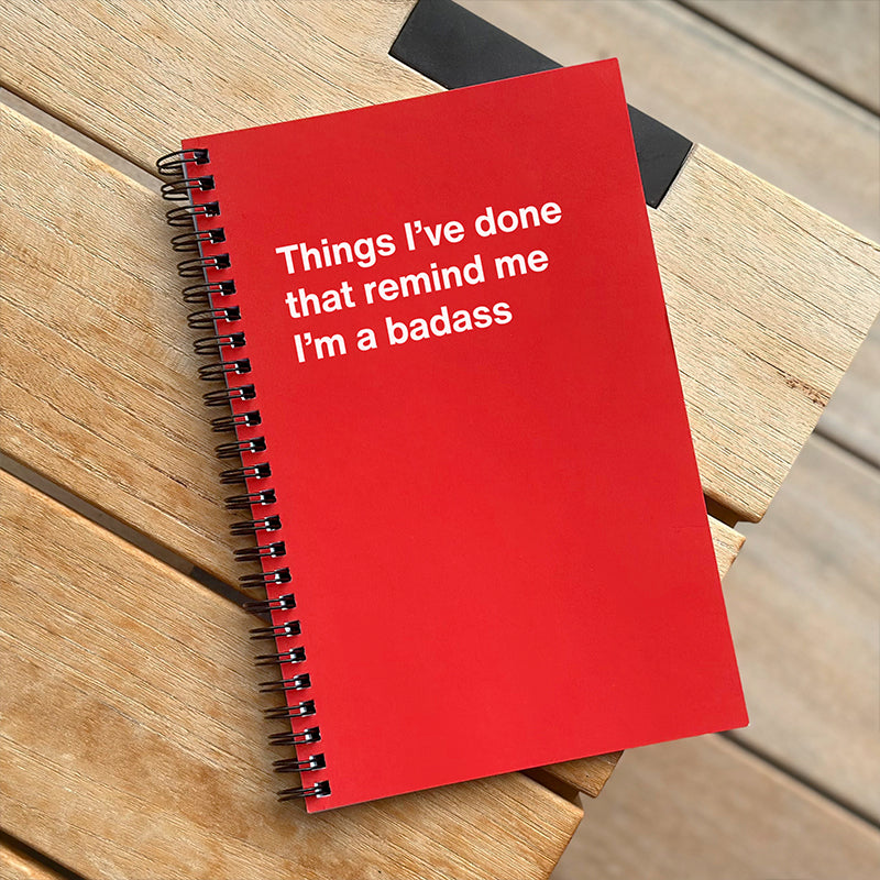 Things I've done that remind me I'm a badass