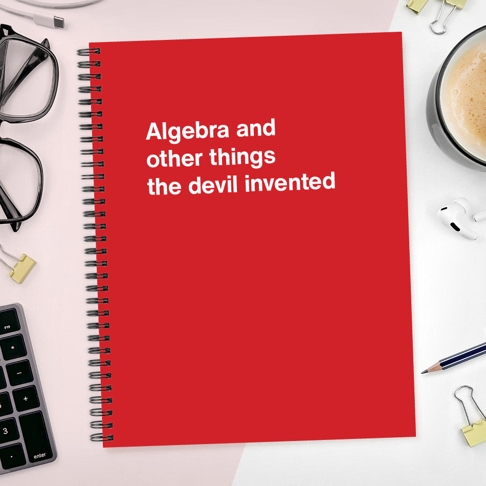 
                  
                    A funny notebook from WTF Notebooks® entitled "Algebra and other things the devil invented"
                  
                
