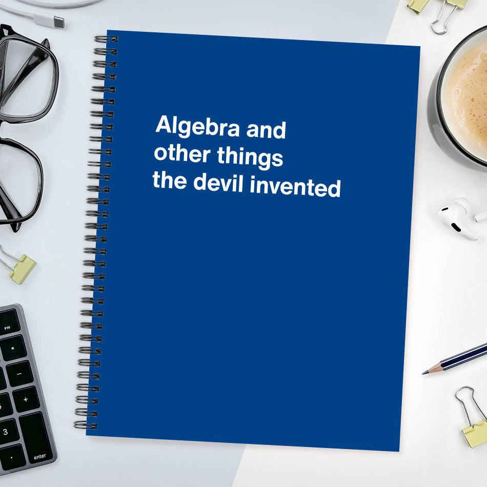 
                  
                    A funny notebook from WTF Notebooks® entitled "Algebra and other things the devil invented"
                  
                