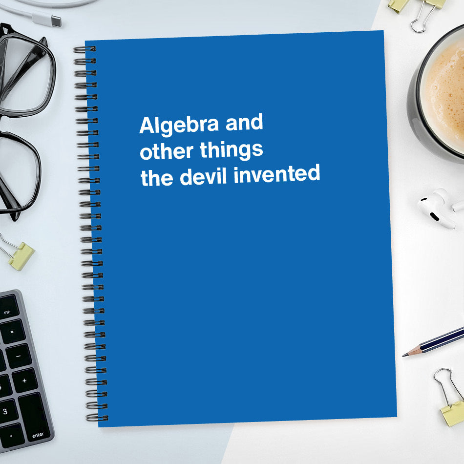 
                  
                    A funny notebook from WTF Notebooks® entitled "Algebra and other things the devil invented"
                  
                