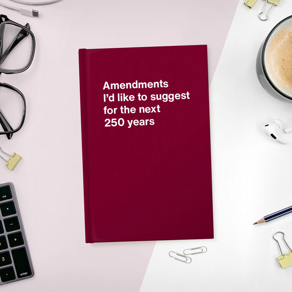 Amendments I'd like to suggest for the next 250 years - Compact hardcover - Merlot