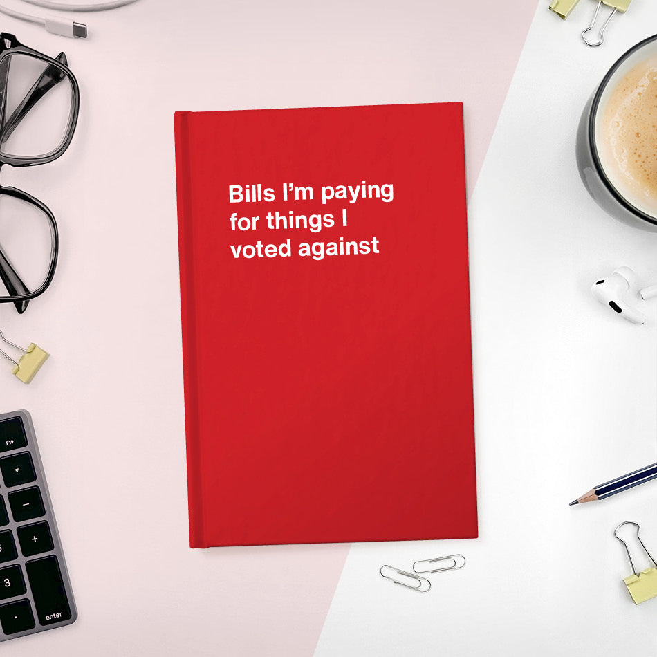 Bills I'm paying for things I voted against - Compact hardcover - Red