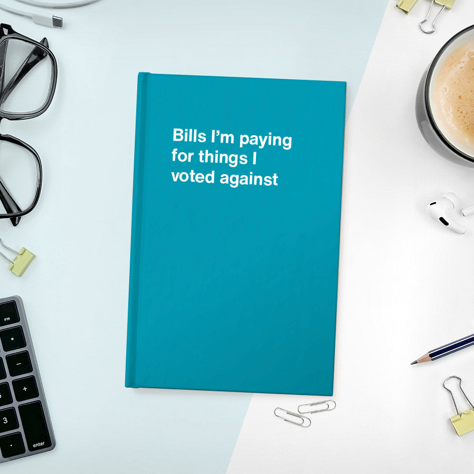 Bills I'm paying for things I voted against - Compact hardcover - Turquoise