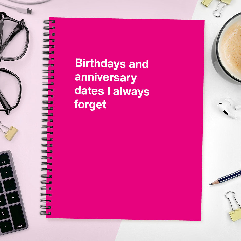 
                  
                    Birthdays and anniversary dates I always forget | WTF Notebooks
                  
                