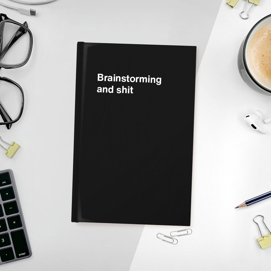 
                  
                    A funny notebook from WTF Notebooks® entitled "Brainstorming and shit"
                  
                