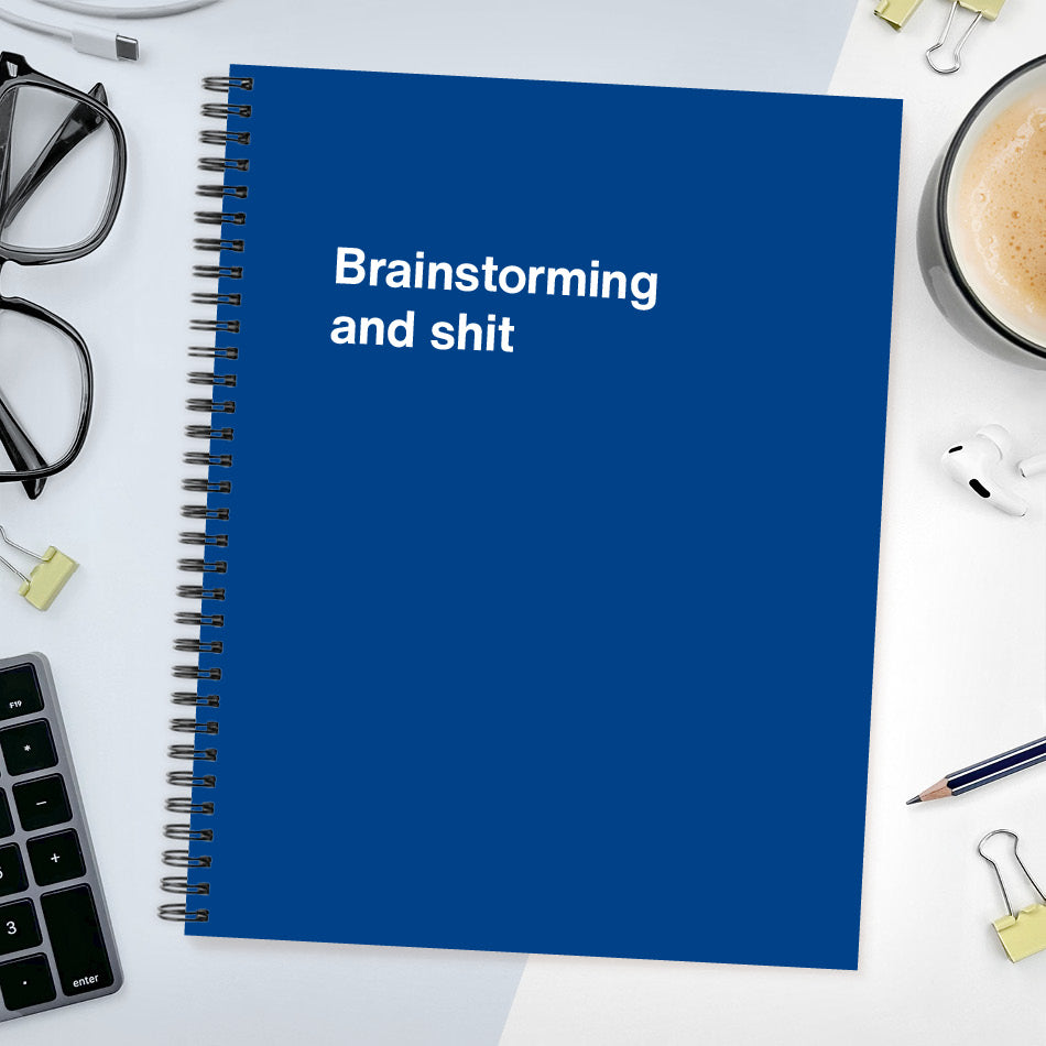 
                  
                    A funny notebook from WTF Notebooks® entitled "Brainstorming and shit"
                  
                