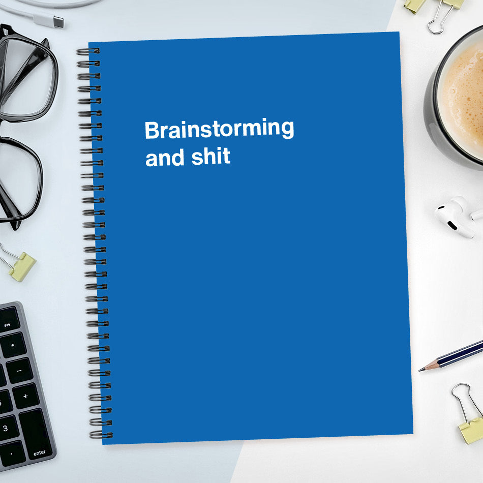 Brainstorming and shit | WTF Notebooks