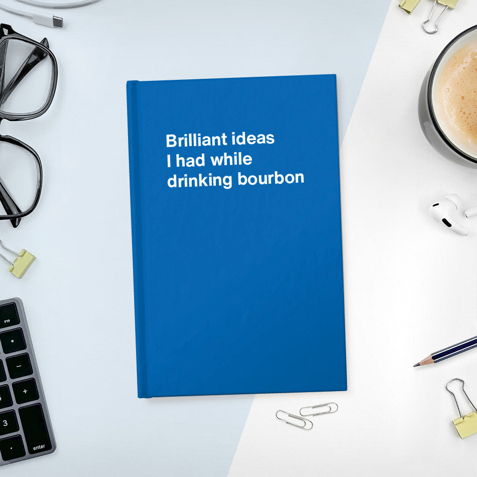 
                  
                    A funny notebook from WTF Notebooks® entitled "Brilliant ideas I had while drinking bourbon"
                  
                