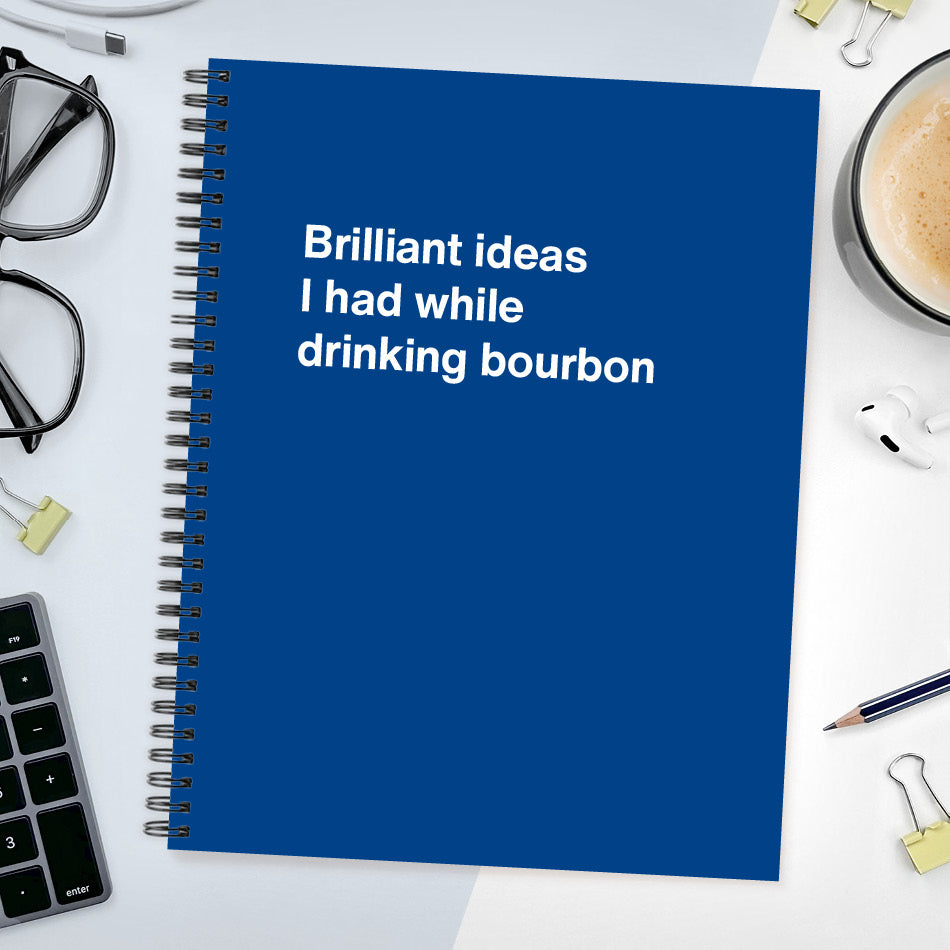 
                  
                    A funny notebook from WTF Notebooks® entitled "Brilliant ideas I had while drinking bourbon"
                  
                