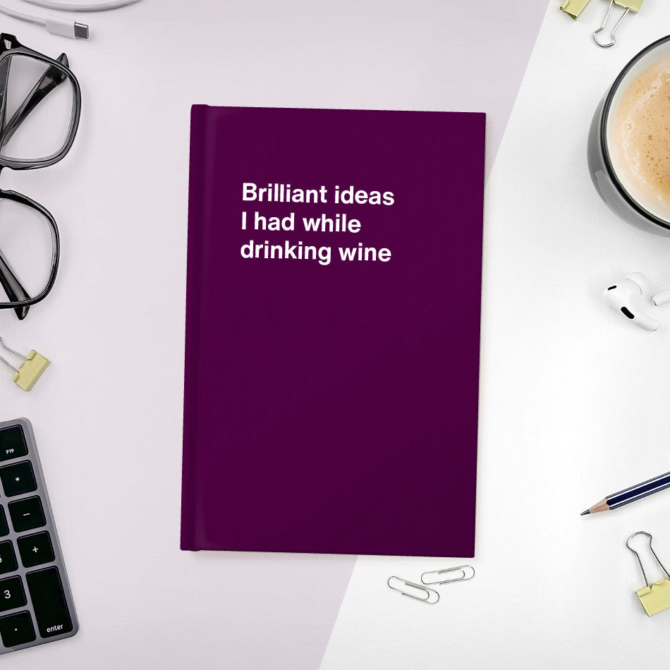 
                  
                    A funny notebook from WTF Notebooks® entitled "Brilliant ideas I had while drinking wine"
                  
                