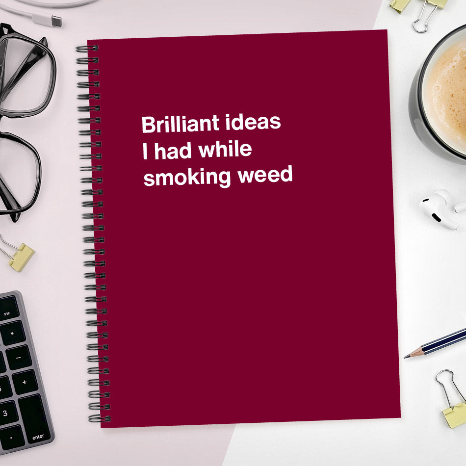 
                  
                    A funny notebook from WTF Notebooks® entitled "Brilliant ideas I had while smoking weed"
                  
                