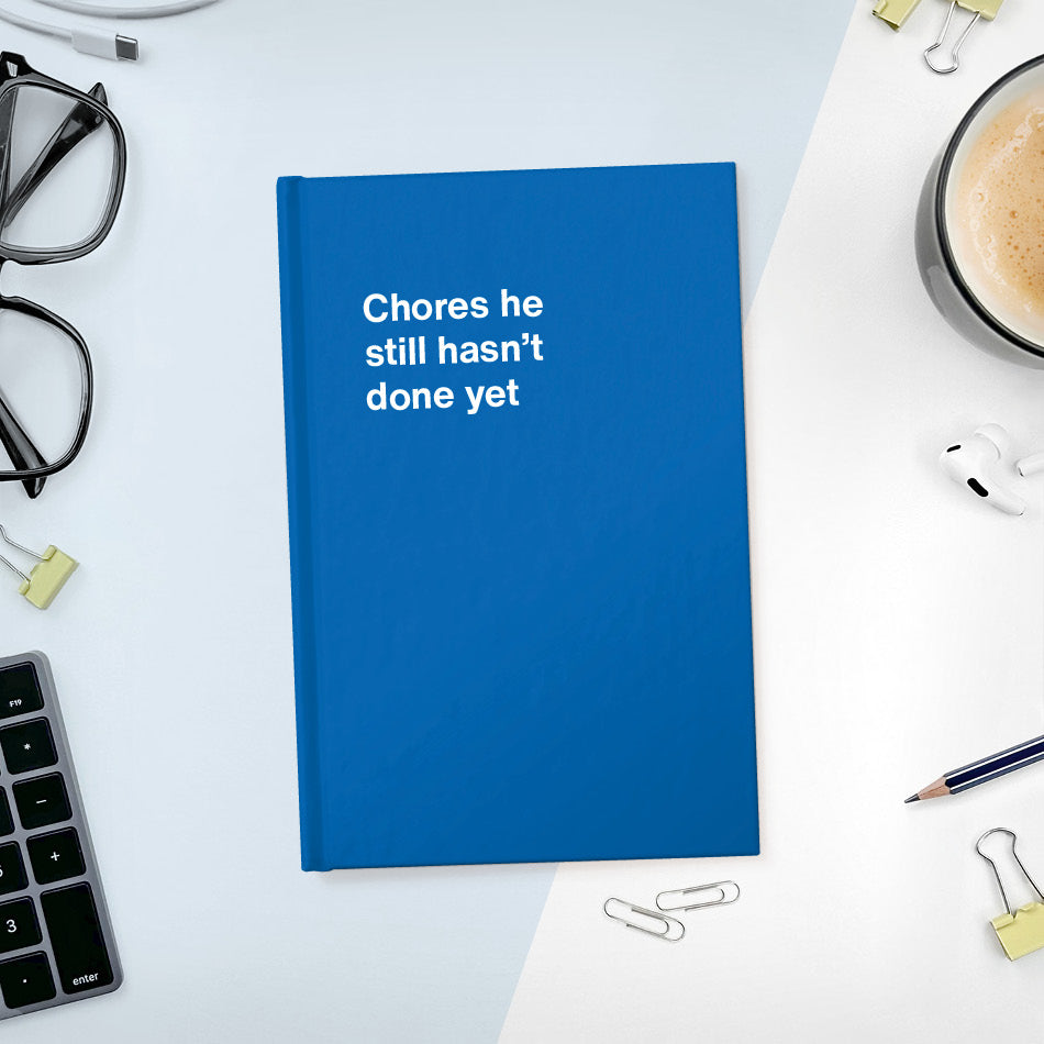 
                  
                    A funny notebook from WTF Notebooks® entitled "Chores he still hasn’t done yet"
                  
                