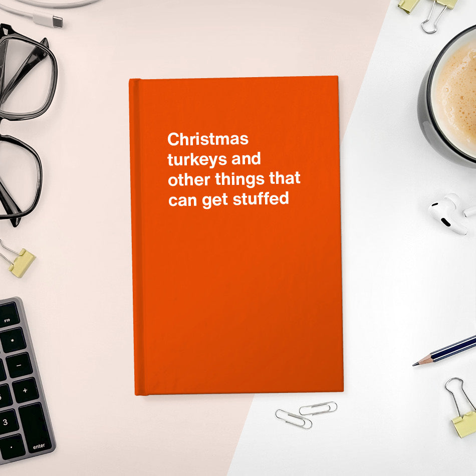 
                  
                    A funny notebook from WTF Notebooks® entitled "Christmas turkeys and other things that can get stuffed"
                  
                