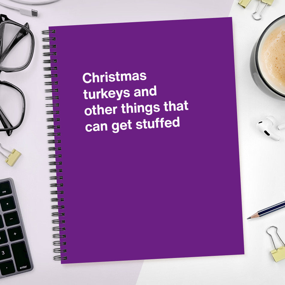 
                  
                    A funny notebook from WTF Notebooks® entitled "Christmas turkeys and other things that can get stuffed"
                  
                