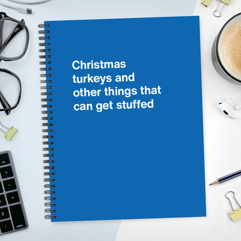 
                  
                    A funny notebook from WTF Notebooks® entitled "Christmas turkeys and other things that can get stuffed"
                  
                