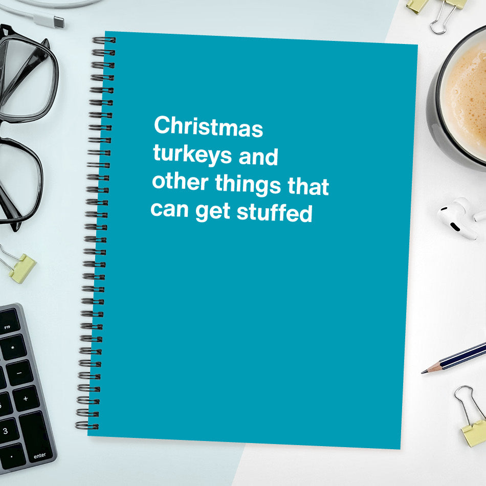
                  
                    A funny notebook from WTF Notebooks® entitled "Christmas turkeys and other things that can get stuffed"
                  
                