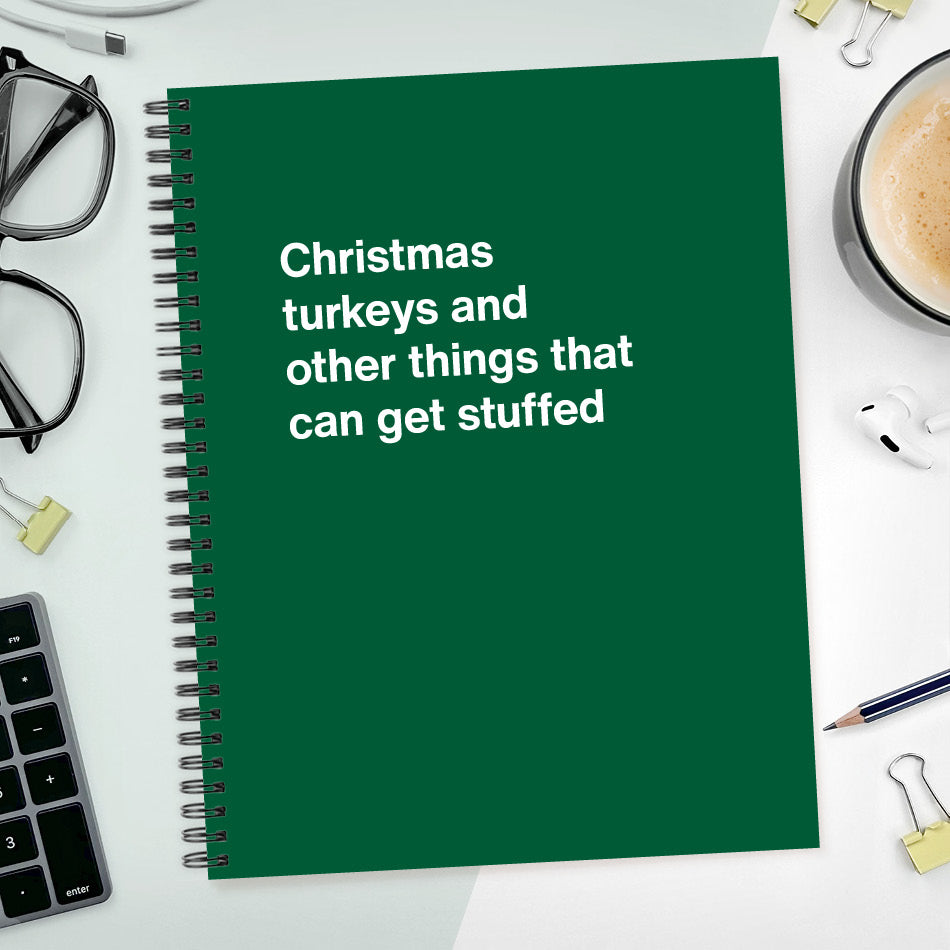 
                  
                    A funny notebook from WTF Notebooks® entitled "Christmas turkeys and other things that can get stuffed"
                  
                