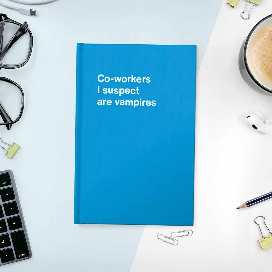 
                  
                    A funny notebook from WTF Notebooks® entitled "Co-workers I suspect are vampires"
                  
                