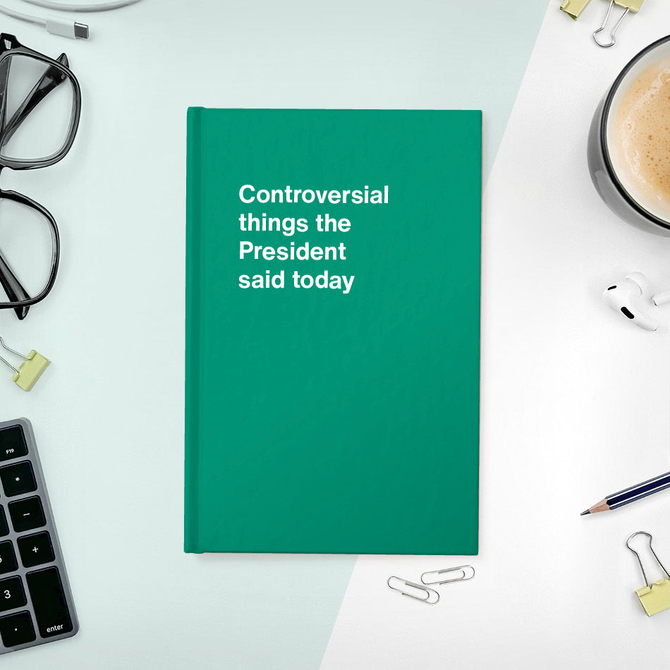 Controversial things the President said today - Compact hardcover - Green