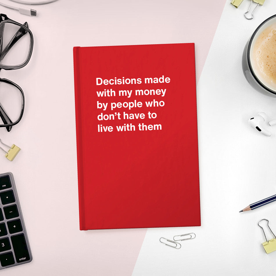 Decisions made with my money by people who don't have to live with them - Compact hardcover - Red