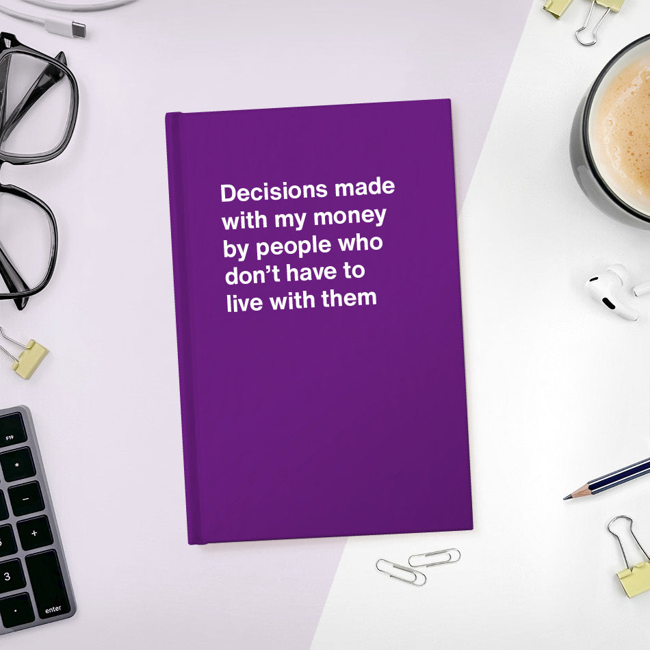 
                  
                    Decisions made with my money by people who don't have to live with them - Compact hardcover - Violet
                  
                