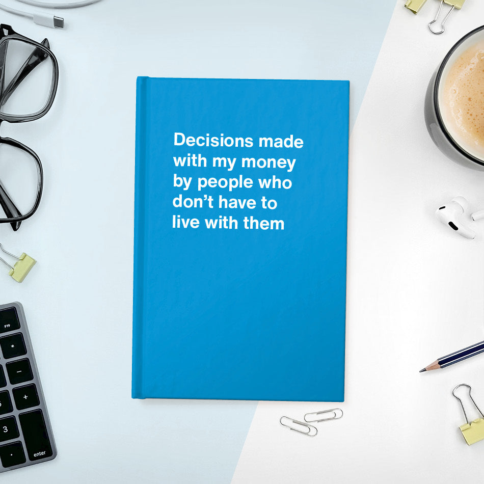 Decisions made with my money by people who don't have to live with them - Compact hardcover - Sky Blue