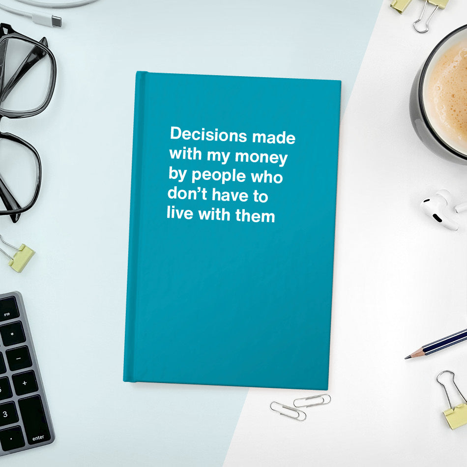 Decisions made with my money by people who don't have to live with them - Compact hardcover - Turquoise