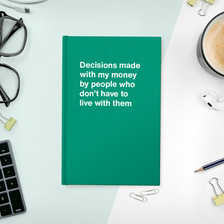 Decisions made with my money by people who don't have to live with them - Compact hardcover - Green