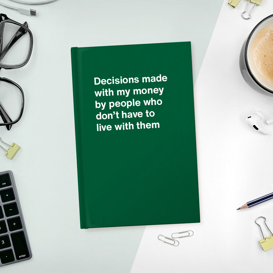 Decisions made with my money by people who don't have to live with them - Compact hardcover - Forest
