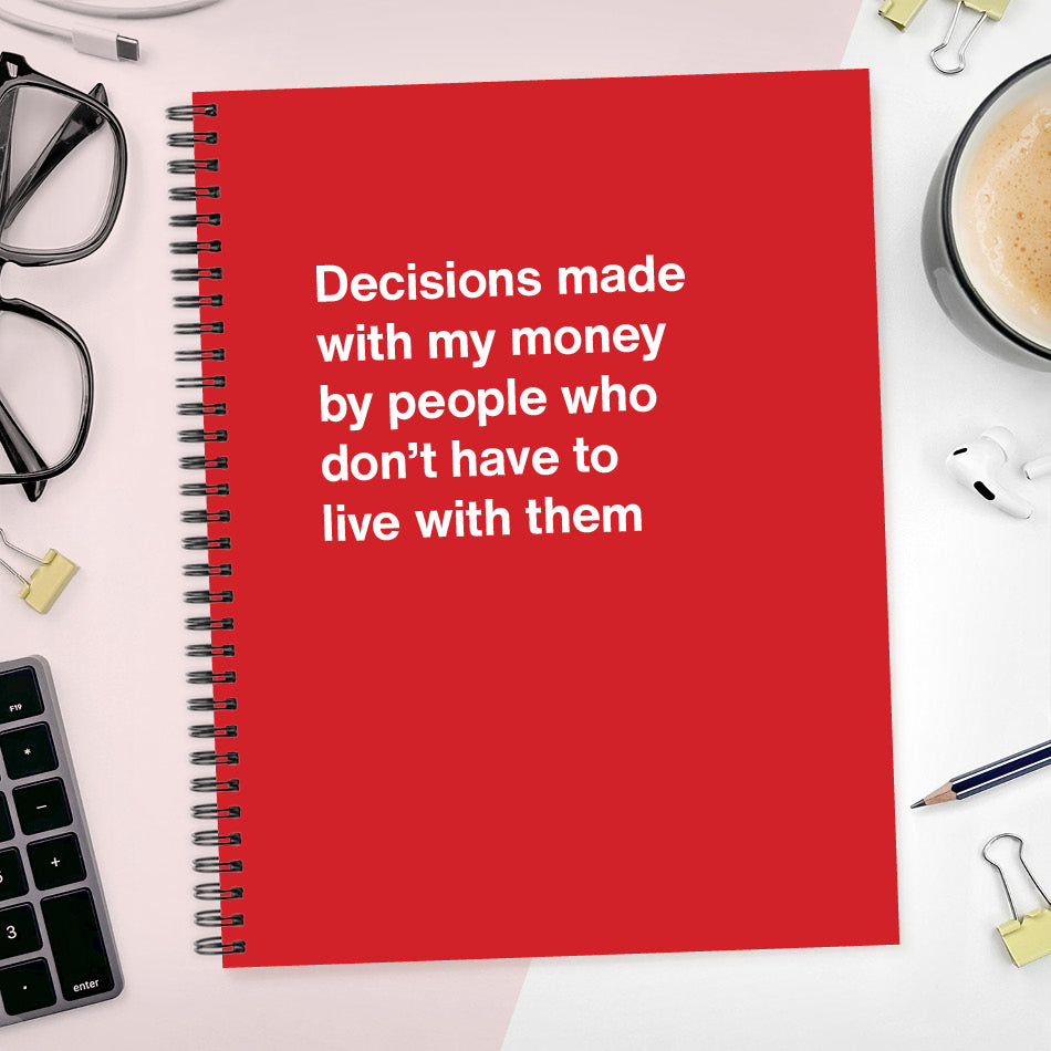 
                  
                    Decisions made with my money by people who don't have to live with them - Large softcover - Red
                  
                