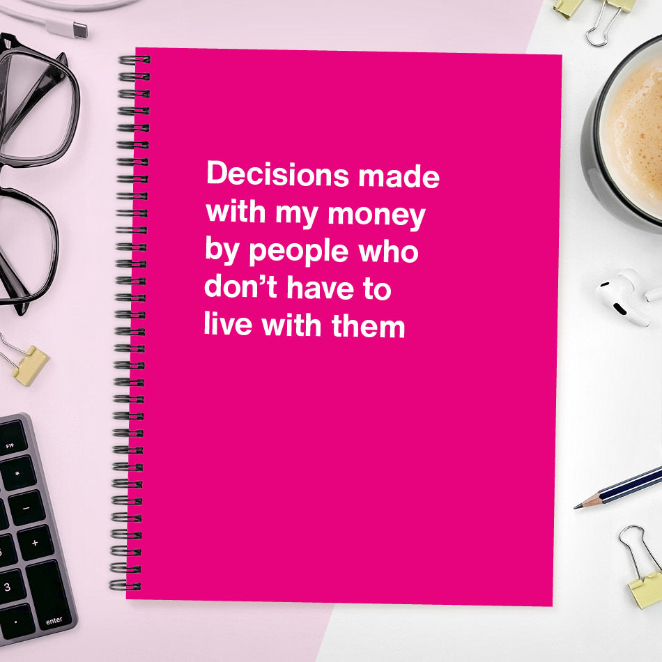 
                  
                    Decisions made with my money by people who don't have to live with them - Large softcover - Pink
                  
                