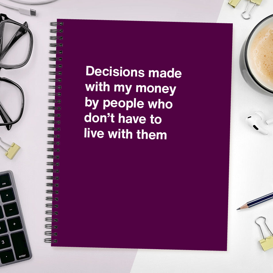 
                  
                    Decisions made with my money by people who don't have to live with them - Large softcover - Purple
                  
                