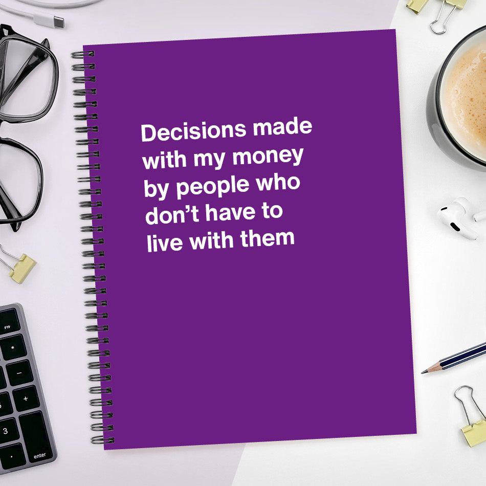 
                  
                    Decisions made with my money by people who don't have to live with them - Large softcover - Violet
                  
                
