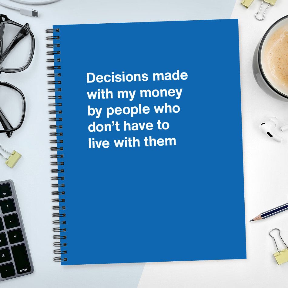 Decisions made with my money by people who don't have to live with them - Large softcover - Blue