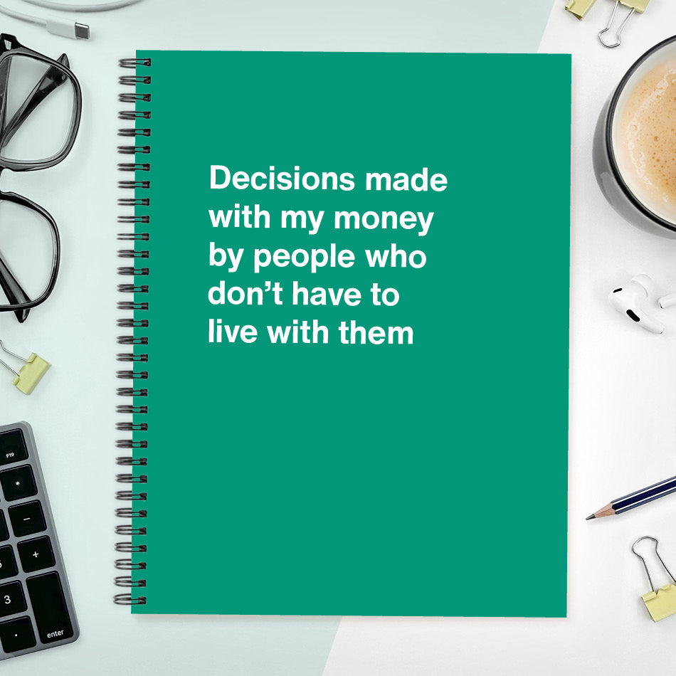 
                  
                    Decisions made with my money by people who don't have to live with them - Large softcover - Green
                  
                