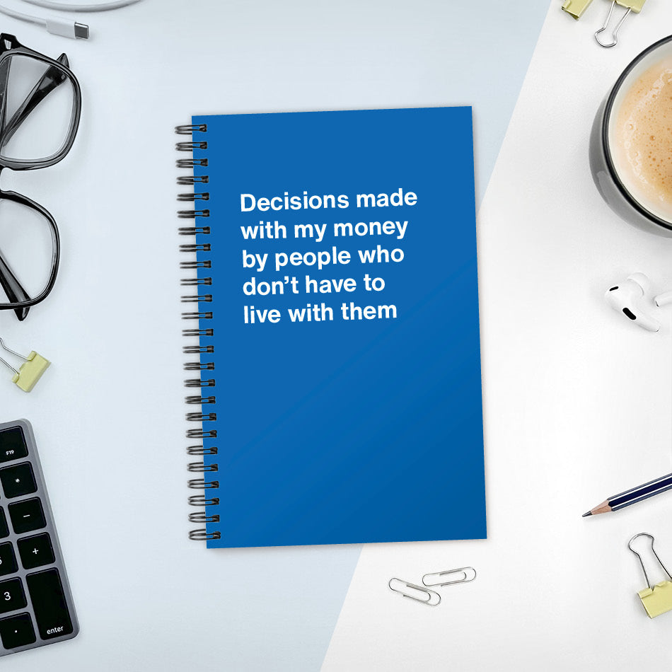 
                  
                    Decisions made with my money by people who don't have to live with them - Compact softcover - Blue
                  
                