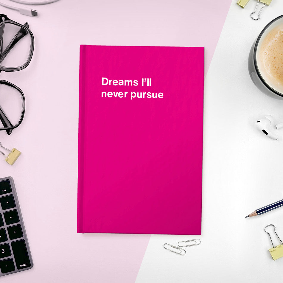 
                  
                    Dreams I’ll never pursue | WTF Notebooks
                  
                