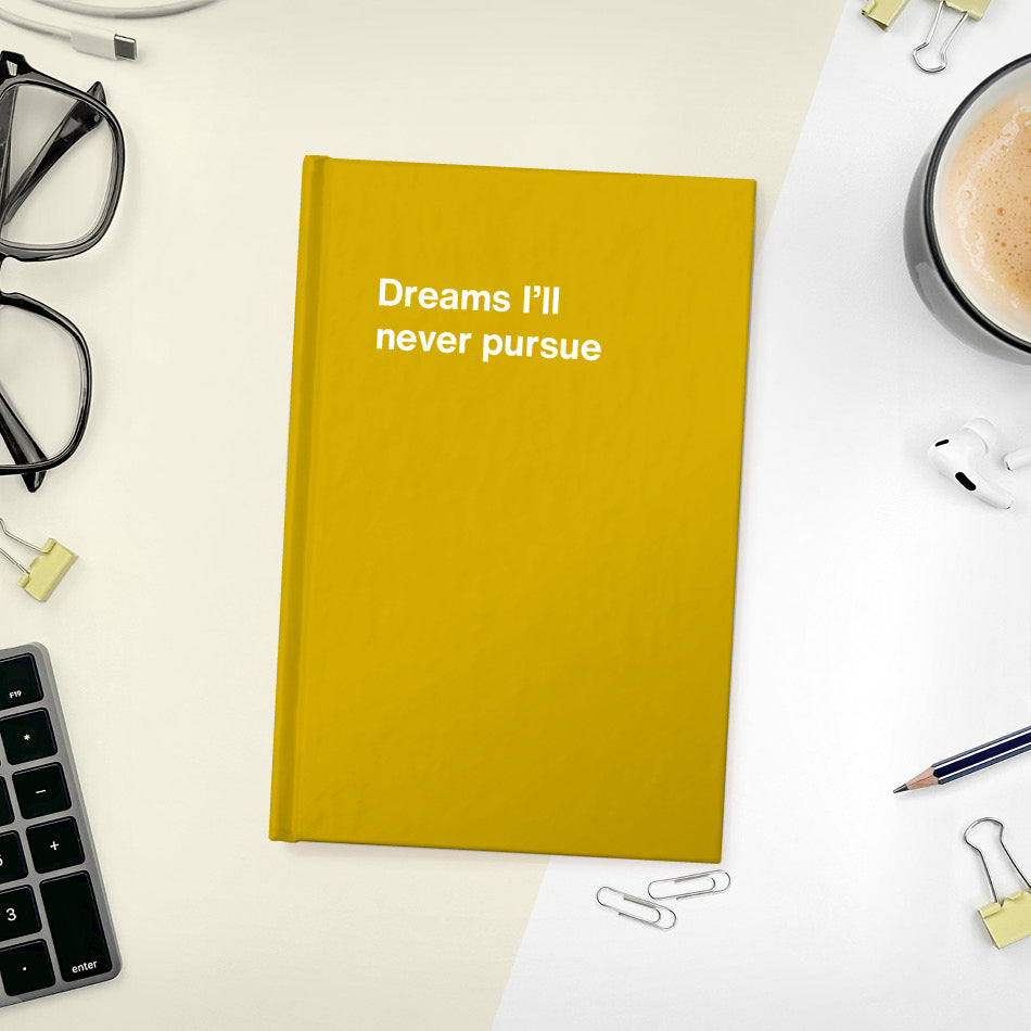 
                  
                    A funny notebook from WTF Notebooks® entitled "Dreams I’ll never pursue"
                  
                