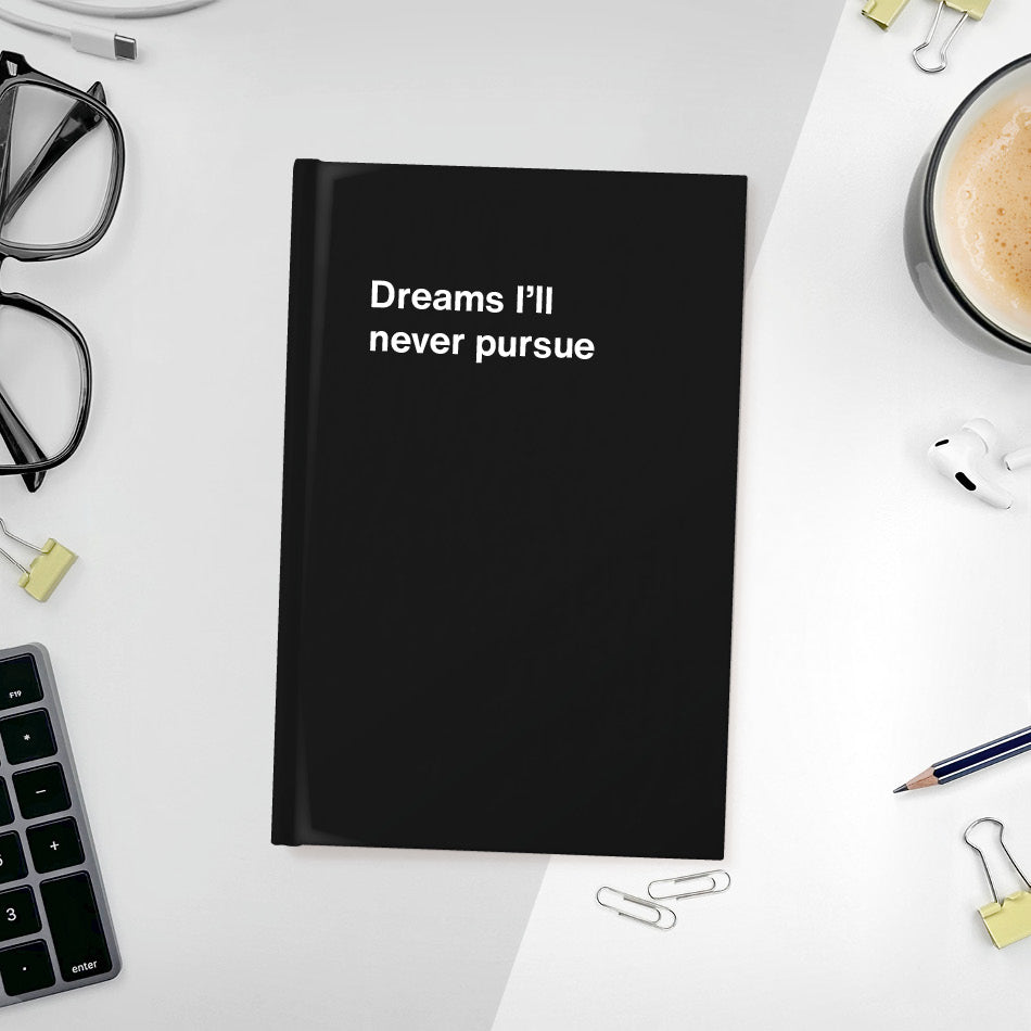 
                  
                    A funny notebook from WTF Notebooks® entitled "Dreams I’ll never pursue"
                  
                
