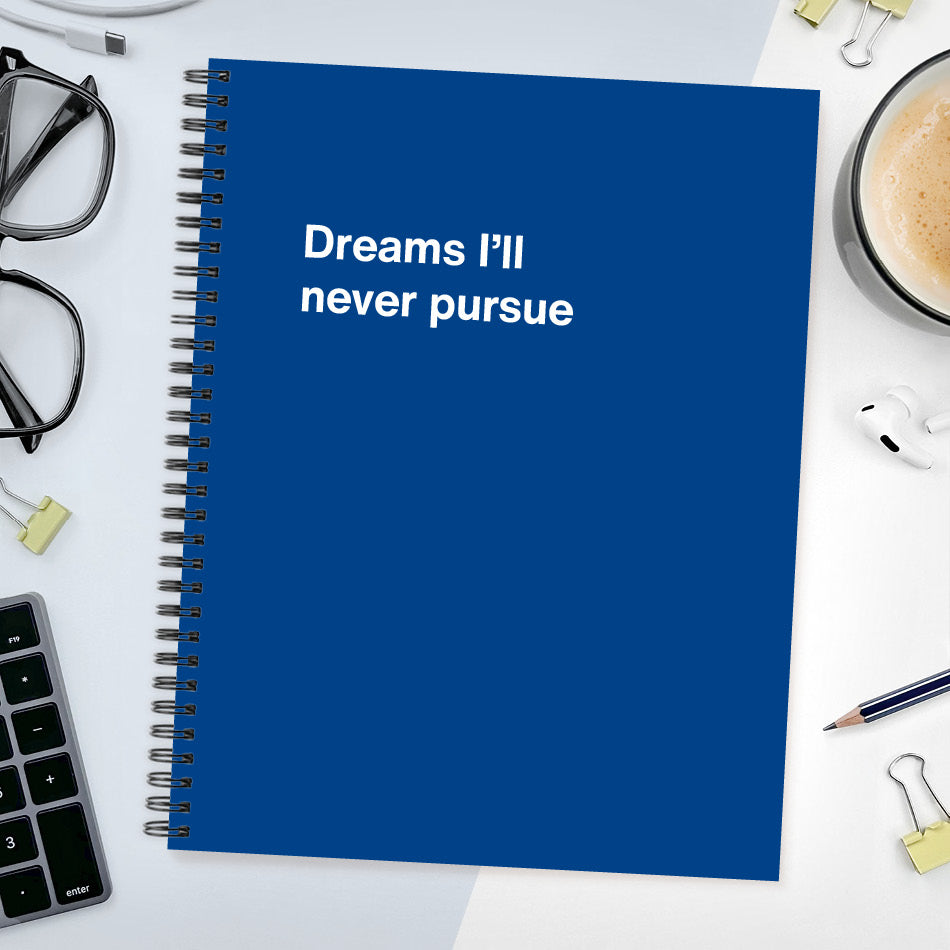 
                  
                    A funny notebook from WTF Notebooks® entitled "Dreams I’ll never pursue"
                  
                