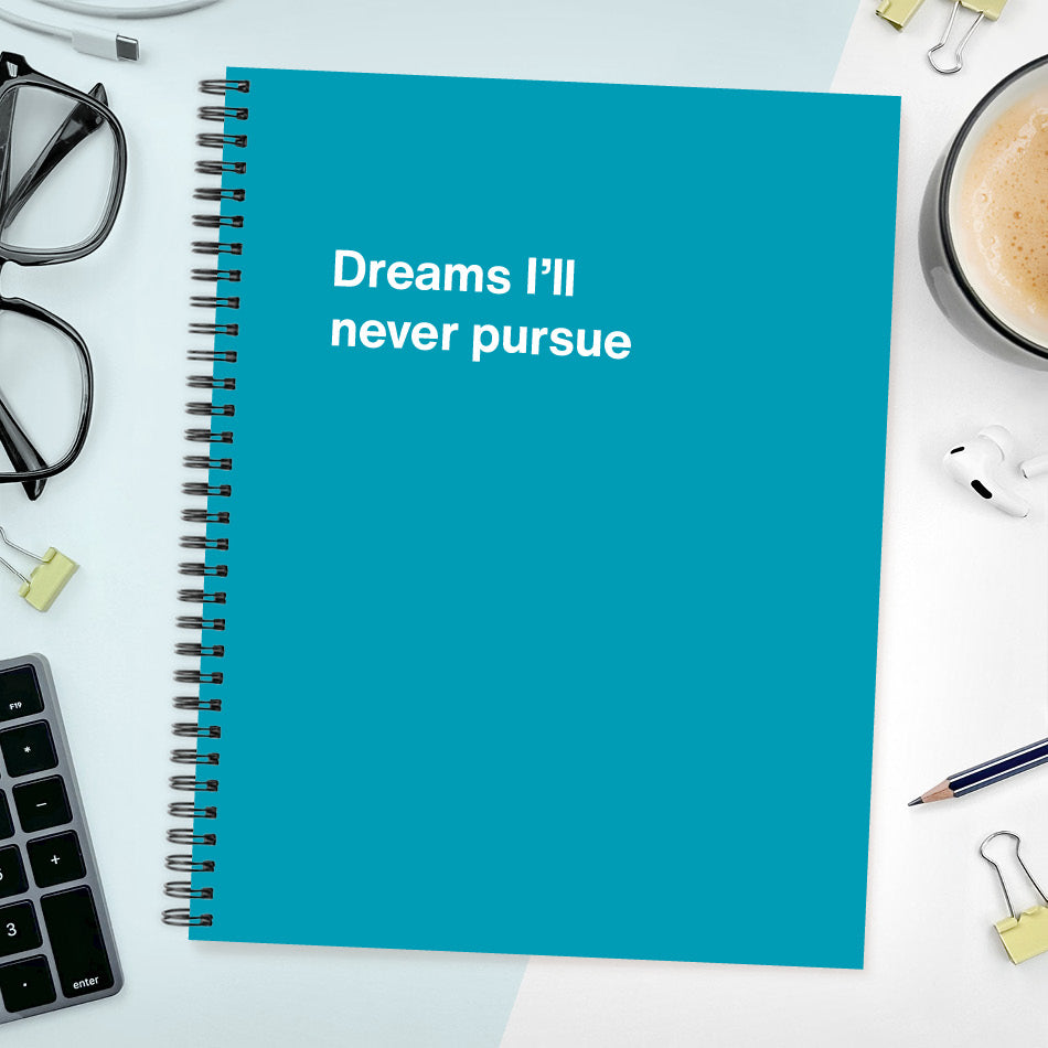 
                  
                    A funny notebook from WTF Notebooks® entitled "Dreams I’ll never pursue"
                  
                
