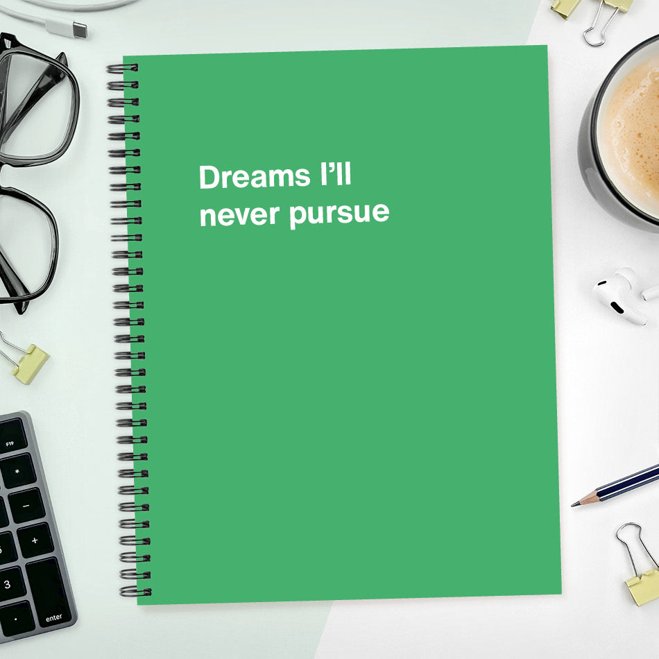 
                  
                    A funny notebook from WTF Notebooks® entitled "Dreams I’ll never pursue"
                  
                