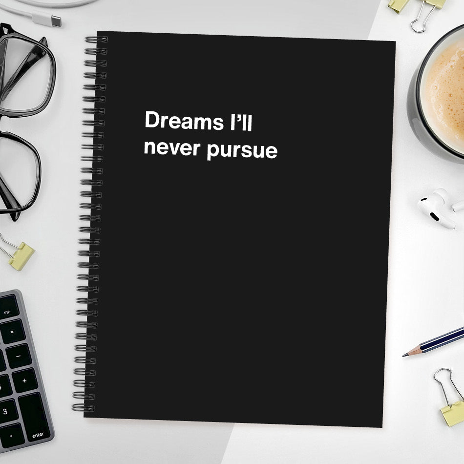 
                  
                    A funny notebook from WTF Notebooks® entitled "Dreams I’ll never pursue"
                  
                