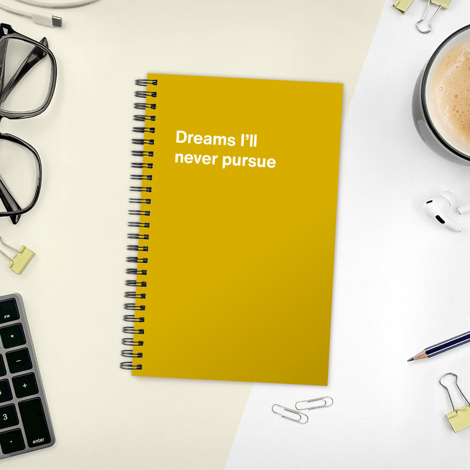 
                  
                    A funny notebook from WTF Notebooks® entitled "Dreams I’ll never pursue"
                  
                