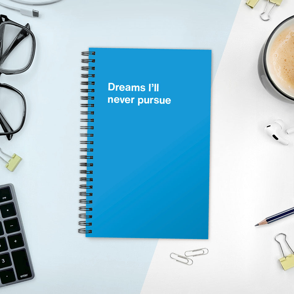 
                  
                    A funny notebook from WTF Notebooks® entitled "Dreams I’ll never pursue"
                  
                