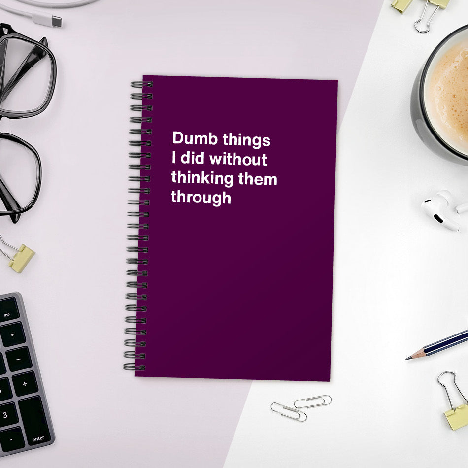 
                  
                    A funny notebook from WTF Notebooks® entitled "Dumb things I did without thinking them through"
                  
                