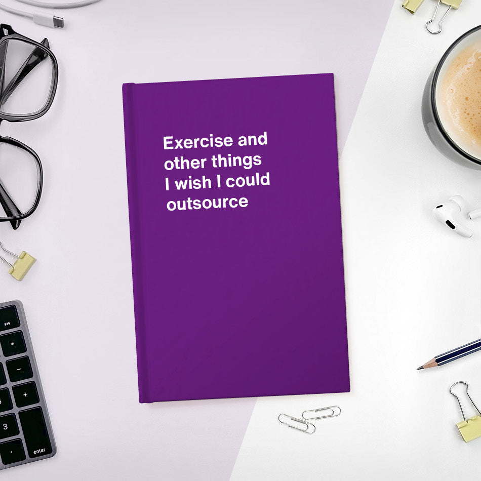 
                  
                    A funny notebook from WTF Notebooks® entitled "Exercise and other things I wish I could outsource"
                  
                