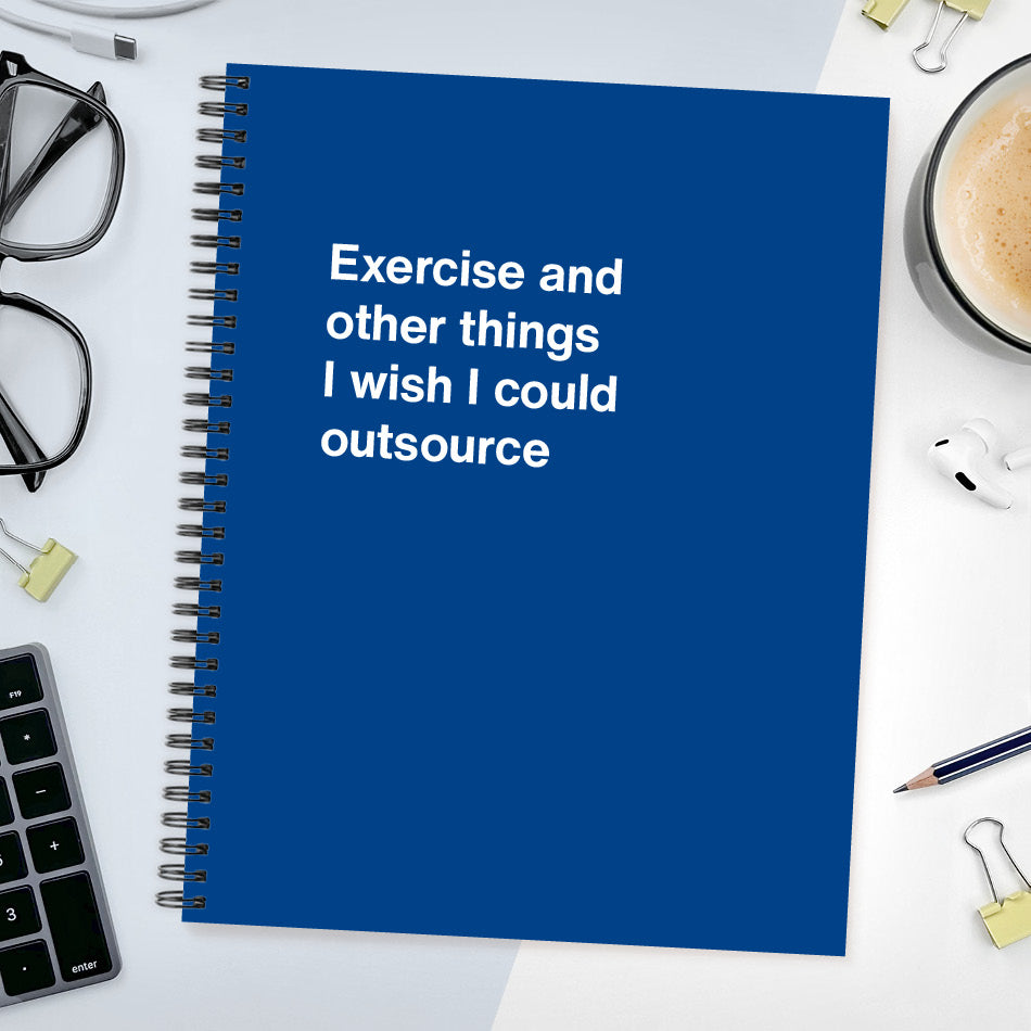 
                  
                    A funny notebook from WTF Notebooks® entitled "Exercise and other things I wish I could outsource"
                  
                