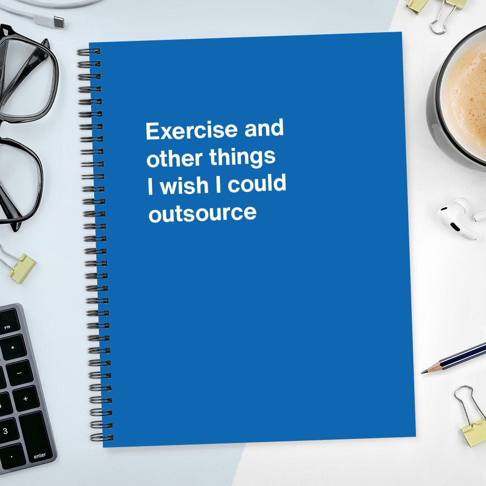 
                  
                    Exercise and other things I wish I could outsource | WTF Notebooks
                  
                