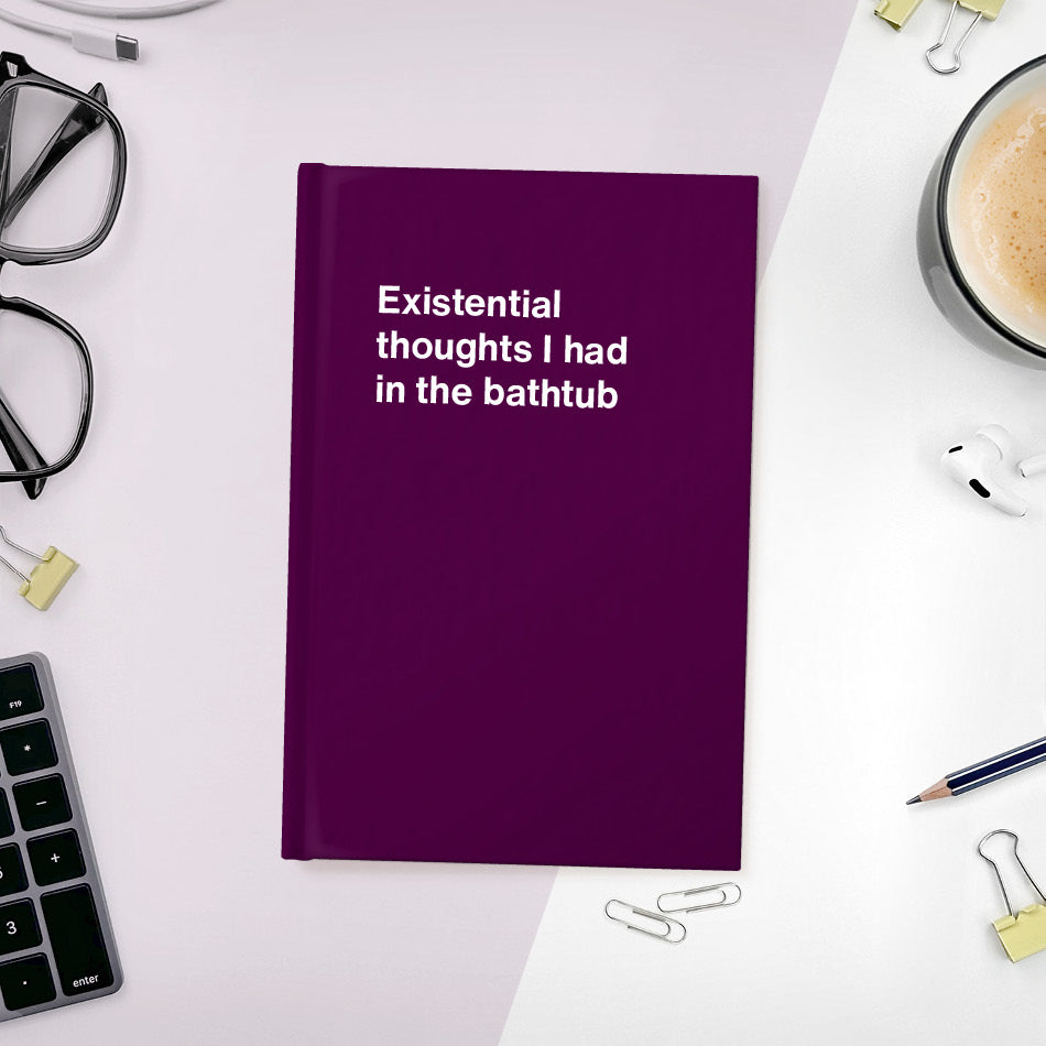 
                  
                    A funny notebook from WTF Notebooks® entitled "Existential thoughts I had in the bathtub"
                  
                